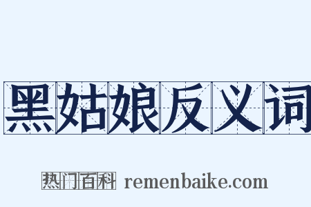 黑姑娘反义词是什么意思的图片